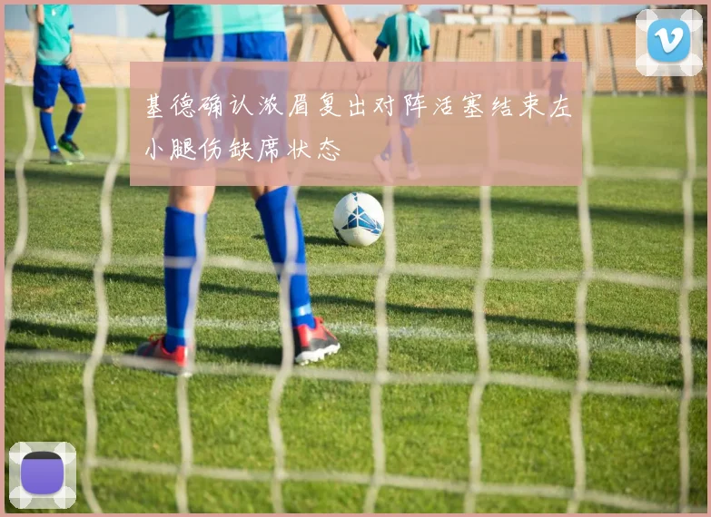 基德确认浓眉复出对阵活塞结束左小腿伤缺席状态